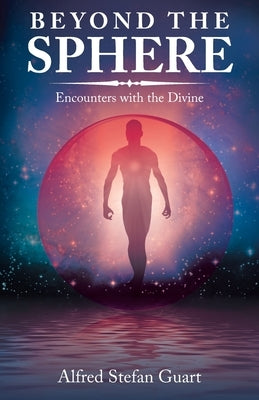 Beyond the Sphere: Encounters with the Divine by Guart, Alfred Stefan