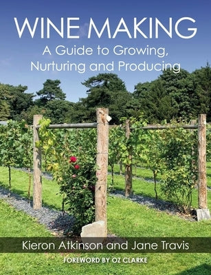 Wine Making: A Guide to Growing, Nuturing and Producing by Atkinson, Kieron
