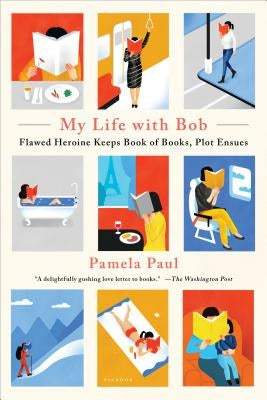 My Life with Bob: Flawed Heroine Keeps Book of Books, Plot Ensues by Paul, Pamela