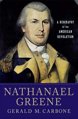 Nathanael Greene: A Biography of the American Revolution by Carbone, Gerald M.