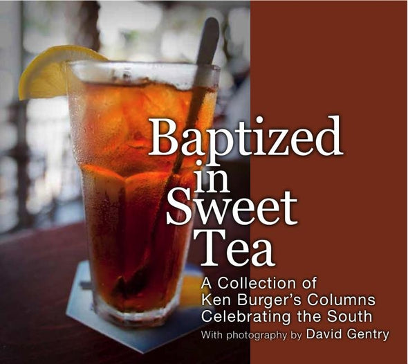 Baptized in Sweet Tea: A Collection of Ken Burger's Columns Celebrating the South by Burger, Ken