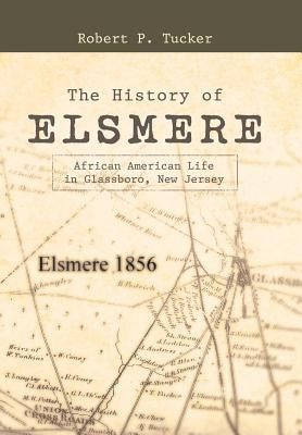 The History of Elsmere: African American Life in Glassboro, New Jersey by Tucker, Robert P.