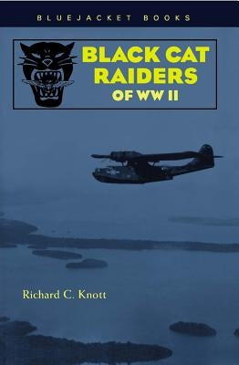 Black Cat Raiders of WWII by Knott, Richard C.