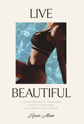 Live Beautiful: A Compassionate, Balanced Guide to Everyday Wellness & Well-Being by Joyal, Renée Marie