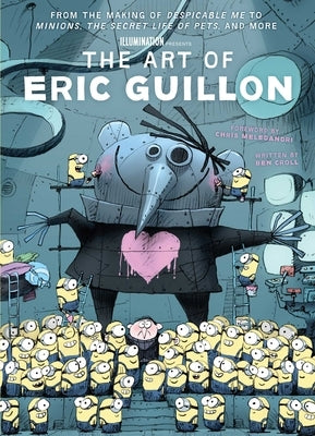 The Art of Eric Guillon: From the Making of Despicable Me to Minions, the Secret Life of Pets, and More by Croll, Ben
