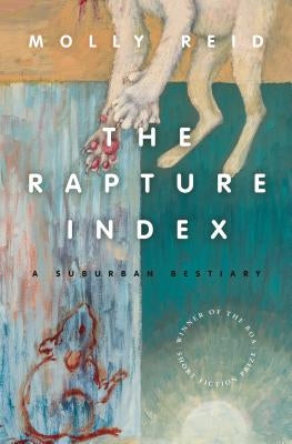The Rapture Index: A Suburban Bestiary by Reid, Molly