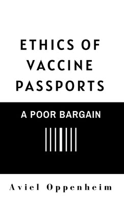 Ethics of Vaccine Passports: A Poor Bargain by Oppenheim, Aviel