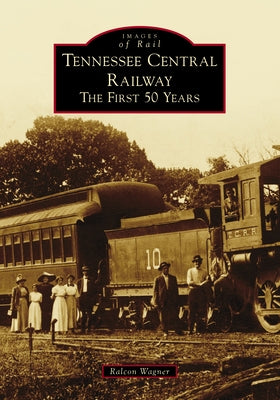 Tennessee Central Railway: The First 50 Years by Wagner, Ralcon