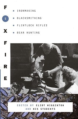 Foxfire 5: Ironmaking, Blacksmithing, Flintlock Rifles, Bear Hunting by Foxfire Fund Inc