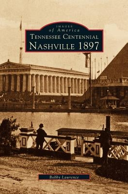 Tennessee Centennial: Nashville 1897 by Lawrence, Bobby