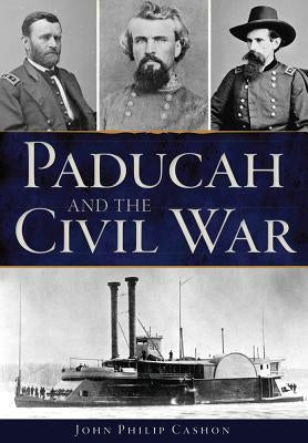 Paducah and the Civil War by Cashon, John Philip