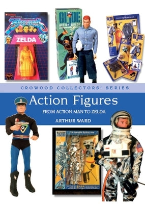 Action Figures: From Action Man to Zelda by Ward, Arthur