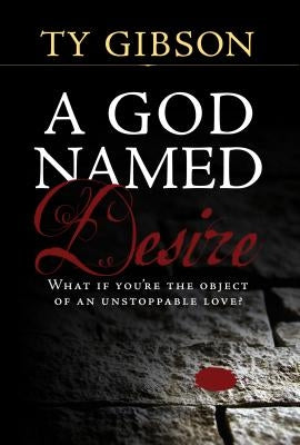 A God Named Desire by Gibson, Ty
