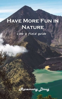 Have More Fun in Nature: Like a field guide by Rosemary Doug