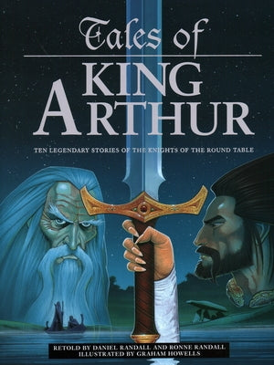 Tales of King Arthur: Ten Legendary Stories of the Knights of the Round Table by Randall, Daniel