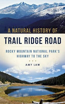 A Natural History of Trail Ridge Road: Rocky Mountain National Park's Highway to the Sky by Law, Amy