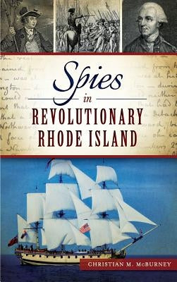 Spies in Revolutionary Rhode Island by McBurney, Christian M.