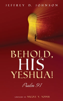 Behold, His Yeshua! by Johnson, Jeffrey D.