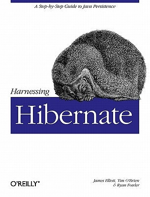 Harnessing Hibernate: Step-By-Step Guide to Java Persistence by Elliott, James