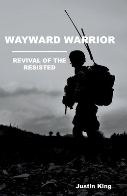 Wayward Warrior: Revival of the Resisted by King, Justin