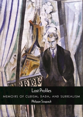 Lost Profiles: Memoirs of Cubism, Dada, and Surrealism by Soupault, Philippe