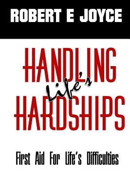 Handling Life's Hardships: First Aid for Life's Difficulties by Joyce, Robert E.