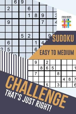 Challenge That's Just Right! - Sudoku Easy to Medium by Senor Sudoku