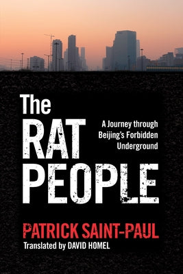 The Rat People: A Journey Through Beijing's Forbidden Underground by Saint-Paul, Paul