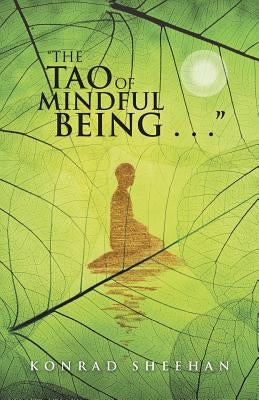 The Tao of Mindful Being . . . by Sheehan, Konrad