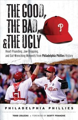 Good, the Bad, & the Ugly: Philadelphia Phillies by Zolecki, Todd