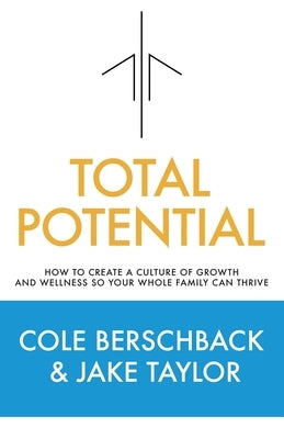 Total Potential: How to Create a Culture of Growth and Wellness So Your Whole Family Can Thrive by Berschback, Cole