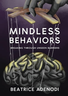 Mindless Behaviors: Breaking through Unseen Barriers by Adenodi, Beatrice