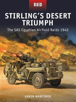 Stirling's Desert Triumph: The SAS Egyptian Airfield Raids 1942 by Mortimer, Gavin