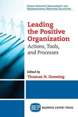 Leading The Positive Organization: Actions, Tools, and Processes by Duening, Thomas N.