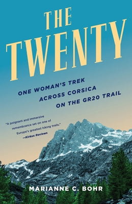 The Twenty: One Woman's Trek Across Corsica on the Gr20 Trail by Bohr, Marianne C.