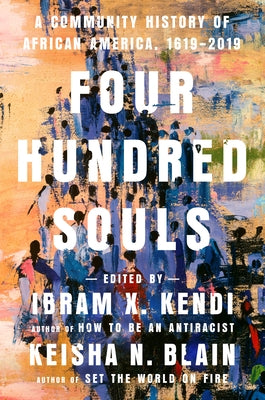 Four Hundred Souls: A Community History of African America, 1619-2019 by Kendi, Ibram X.
