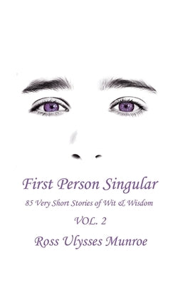 First Person Singular Vol. 2: 85 Very Short Stories of Wit & Wisdom by Munroe, Ross U.