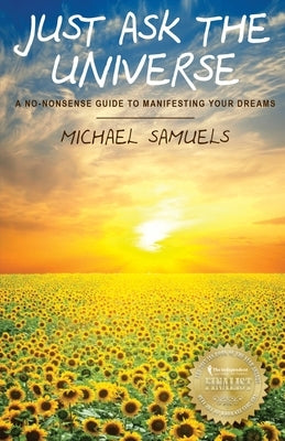 Just Ask The Universe: A No-Nonsense Guide to Manifesting your Dreams by Samuels, Michael