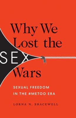 Why We Lost the Sex Wars: Sexual Freedom in the #metoo Era by Bracewell, Lorna N.