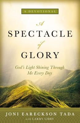 A Spectacle of Glory: God's Light Shining Through Me Every Day by Tada, Joni Eareckson
