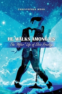 He Walks Among Us: The After Life of Elvis Presley by Wood, Christopher
