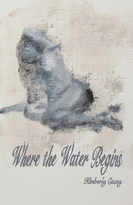 Where the Water Begins by Casey, Kimberly