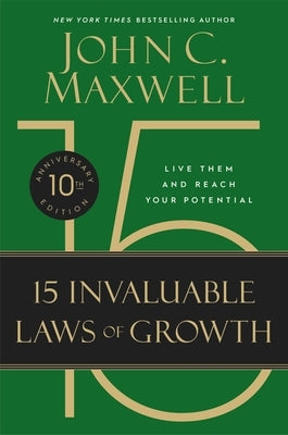 The 15 Invaluable Laws of Growth (10th Anniversary Edition): Live Them and Reach Your Potential by Maxwell, John C.