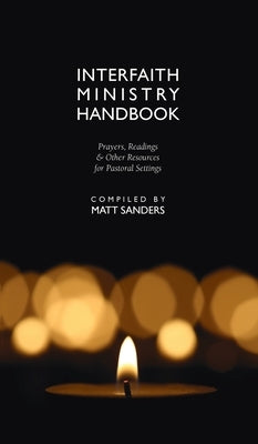 Interfaith Ministry Handbook: Prayers, Readings & Other Resources for Pastoral Settings by Sanders, Matt