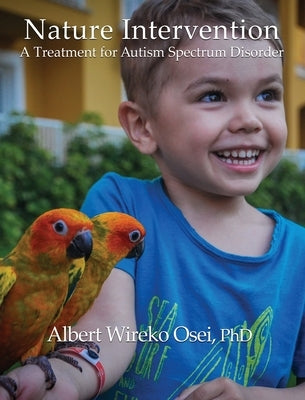 Nature Intervention: A Treatment for Autism Spectrum Disorder by Osei, Albert Wireko