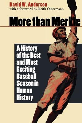 More Than Merkle: A History of the Best and Most Exciting Baseball Season in Human History by Olbermann, Keith
