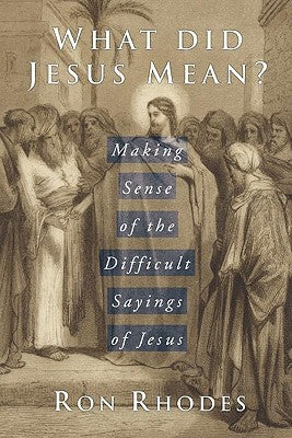 What Did Jesus Mean? by Rhodes, Ron