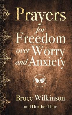 Prayers for Freedom Over Worry and Anxiety by Wilkinson, Bruce