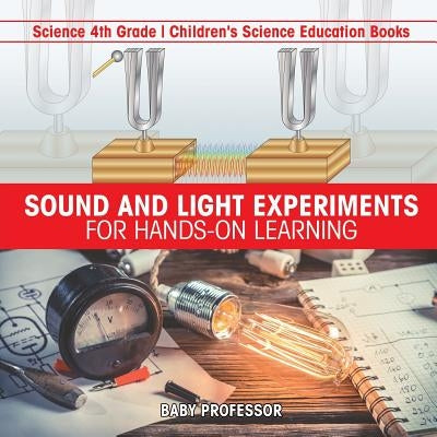 Sound and Light Experiments for Hands-on Learning - Science 4th Grade - Children's Science Education Books by Baby Professor