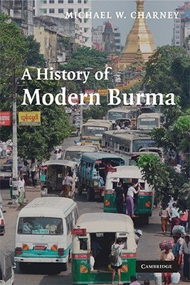 A History of Modern Burma by Charney, Michael W.